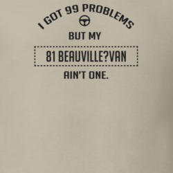 I Got 99 Problems But My 1981 Beauville?Van Ain't One Funny T Shirt