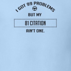 I Got 99 Problems But My 1981 Citation Ain't One Funny T Shirt