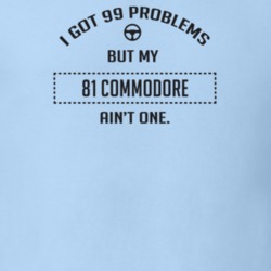 I Got 99 Problems But My 1981 Commodore Ain't One Funny T Shirt