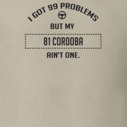 I Got 99 Problems But My 1981 Cordoba Ain't One Funny T Shirt