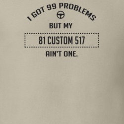 I Got 99 Problems But My 1981 Custom 517 Ain't One Funny T Shirt