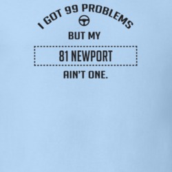 I Got 99 Problems But My 1981 Newport Ain't One Funny T Shirt