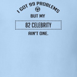 I Got 99 Problems But My 1982 Celebrity Ain't One Funny T Shirt