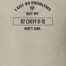 I Got 99 Problems But My 1982 Chevy A-10 Ain't One Funny T Shirt