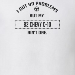 I Got 99 Problems But My 1982 Chevy C-10 Ain't One Funny T Shirt
