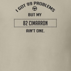 I Got 99 Problems But My 1982 Cimarron Ain't One Funny T Shirt