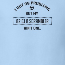 I Got 99 Problems But My 1982 Cj 8 Scrambler Ain't One Funny T Shirt