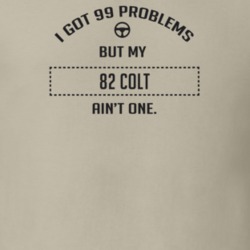 I Got 99 Problems But My 1982 Colt Ain't One Funny T Shirt