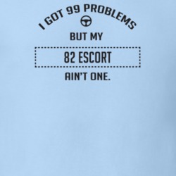 I Got 99 Problems But My 1982 Escort Ain't One Funny T Shirt