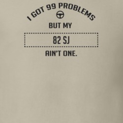 I Got 99 Problems But My 1982 Sj Ain't One Funny T Shirt