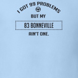 I Got 99 Problems But My 1983 Bonneville Ain't One Funny T Shirt