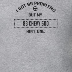 I Got 99 Problems But My 1983 Chevy 500 Ain't One Funny T Shirt