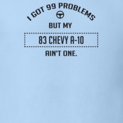 I Got 99 Problems But My 1983 Chevy A-10 Ain't One Funny T Shirt