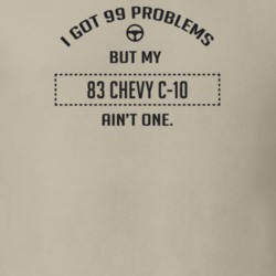 I Got 99 Problems But My 1983 Chevy C-10 Ain't One Funny T Shirt