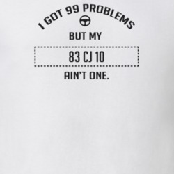 I Got 99 Problems But My 1983 Cj 10 Ain't One Funny T Shirt