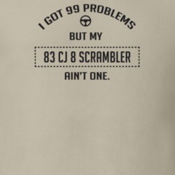 I Got 99 Problems But My 1983 Cj 8 Scrambler Ain't One Funny T Shirt