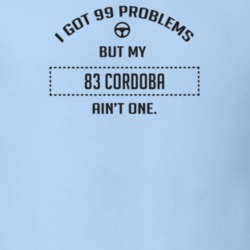 I Got 99 Problems But My 1983 Cordoba Ain't One Funny T Shirt