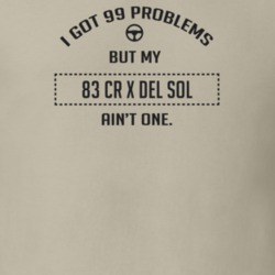 I Got 99 Problems But My 1983 Cr X Del Sol Ain't One Funny T Shirt