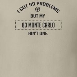 I Got 99 Problems But My 1983 Monte Carlo Ain't One Funny T Shirt
