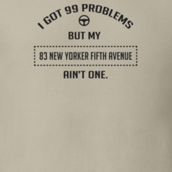 I Got 99 Problems But My 1983 New Yorker Fifth Avenue Ain't One Funny 