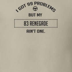 I Got 99 Problems But My 1983 Renegade Ain't One Funny T Shirt