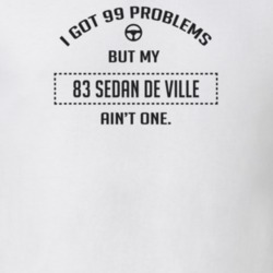 I Got 99 Problems But My 1983 Sedan De Ville Ain't One Funny T Shirt