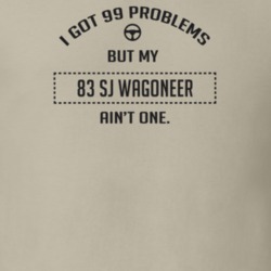 I Got 99 Problems But My 1983 Sj Wagoneer Ain't One Funny T Shirt