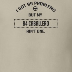 I Got 99 Problems But My 1984 Caballero Ain't One Funny T Shirt