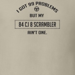 I Got 99 Problems But My 1984 Cj 8 Scrambler Ain't One Funny T Shirt