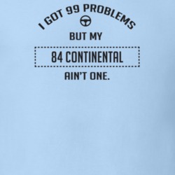 I Got 99 Problems But My 1984 Continental Ain't One Funny T Shirt