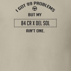 I Got 99 Problems But My 1984 Cr X Del Sol Ain't One Funny T Shirt