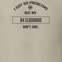 I Got 99 Problems But My 1984 Eldorado Ain't One Funny T Shirt