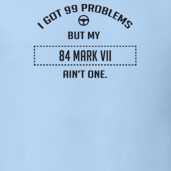 I Got 99 Problems But My 1984 Mark Vii Ain't One Funny T Shirt