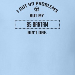 I Got 99 Problems But My 1985 Bantam Ain't One Funny T Shirt