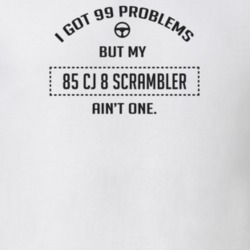 I Got 99 Problems But My 1985 Cj 8 Scrambler Ain't One Funny T Shirt