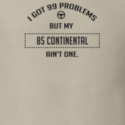 I Got 99 Problems But My 1985 Continental Ain't One Funny T Shirt