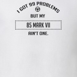 I Got 99 Problems But My 1985 Mark Vii Ain't One Funny T Shirt