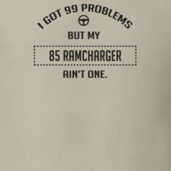 I Got 99 Problems But My 1985 Ramcharger Ain't One Funny T Shirt