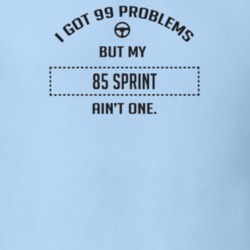 I Got 99 Problems But My 1985 Sprint Ain't One Funny T Shirt