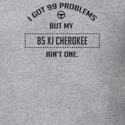 I Got 99 Problems But My 1985 Xj Cherokee Ain't One Funny T Shirt