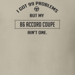 I Got 99 Problems But My 1986 Accord Coupe Ain't One Funny T Shirt