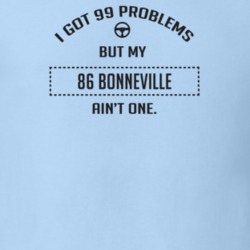 I Got 99 Problems But My 1986 Bonneville Ain't One Funny T Shirt