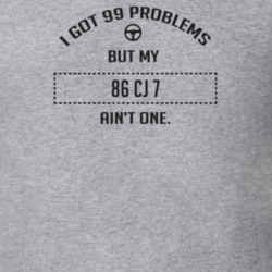 I Got 99 Problems But My 1986 Cj 7 Ain't One Funny T Shirt
