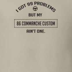 I Got 99 Problems But My 1986 Commanche Custom Ain't One Funny T Shirt