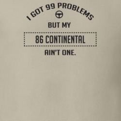 I Got 99 Problems But My 1986 Continental Ain't One Funny T Shirt