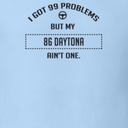 I Got 99 Problems But My 1986 Daytona Ain't One Funny T Shirt