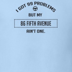 I Got 99 Problems But My 1986 Fifth Avenue Ain't One Funny T Shirt