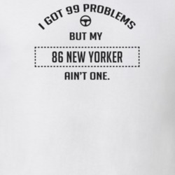 I Got 99 Problems But My 1986 New Yorker Ain't One Funny T Shirt