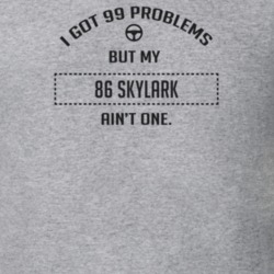 I Got 99 Problems But My 1986 Skylark Ain't One Funny T Shirt