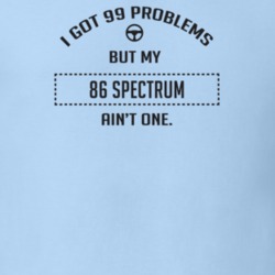 I Got 99 Problems But My 1986 Spectrum Ain't One Funny T Shirt
